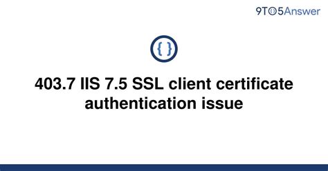 smart card 403.7|403.7 iis 7.5 certificate authentication.